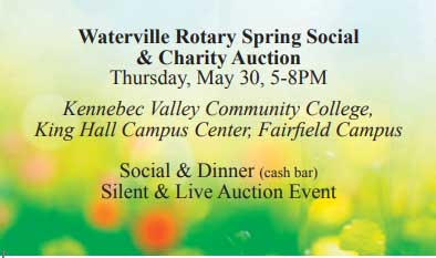 Waterville Rotary Spring Social & Charity Auction; Thursday, May 30, 5-8pm; Kennebec Valley Community College, King Hall Campus Center, Fairfield Campus; Social & Dinner (cash bar); Silent & Live Auction Event