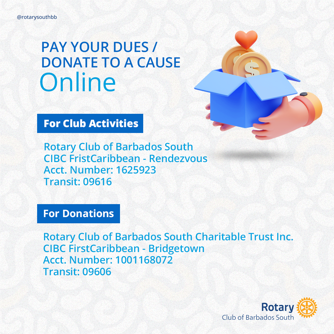 Image of club's accounts details: Pay your Dues / Donate to a Cause Online  For Club Activities Rotary Club of Barbados SouthCIBC FristCaribbean - Rendezvous  Acct. Number: 1625923 Transit: 09616  For Donations Rotary Club of Barbados South Charitable Trust Inc. CIBC FirstCaribbean - Bridgetown  Acct. Number: 1001168072 Transit: 09606
