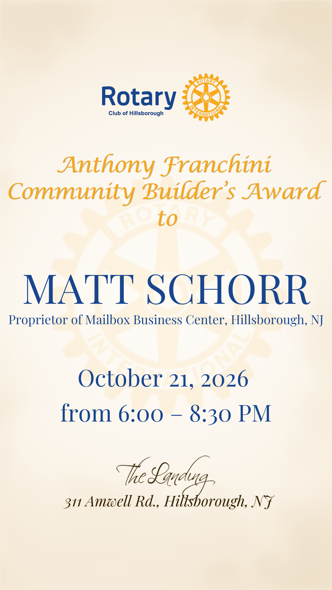 You are cordially invited to share in a very special evening honoring a true community service hero as The Rotary Club of Hillsborough presents its first Anthony Franchini Community Builder’s Award to Matt Schorr Proprietor of Mailbox Business Center, Hillsborough, NJ. The evening, which includes a formal dinner and presentation, will be held October 21, 2026 from 6:00 – 8:30 PM at The Landing Restaurant, 311 Amwell Rd., Hillsborough, NJ. 