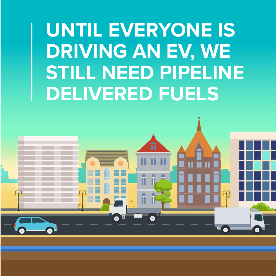 Until everyone is driving an EV, we still need pipeline delivered fuels