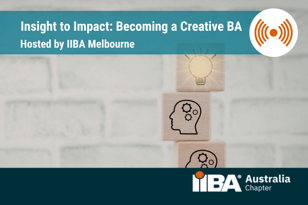 IIBA Melbourne (Online) - Insight to Impact: Becoming a Creative BA