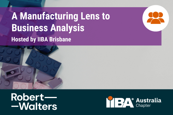 IIBA Brisbane (In-Person) - From Business Analysis to Business Performance: A Manufacturing Lens to Business Analysis